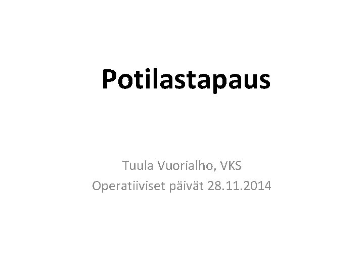 Potilastapaus Tuula Vuorialho, VKS Operatiiviset päivät 28. 11. 2014 Potilastapaus Tuula Vuorialho, VKS Operatiiviset päivät 28. 11. 2014
