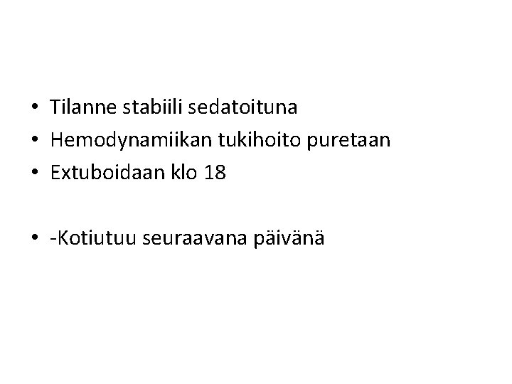 • Tilanne stabiili sedatoituna • Hemodynamiikan tukihoito puretaan • Extuboidaan klo 18 • • Tilanne stabiili sedatoituna • Hemodynamiikan tukihoito puretaan • Extuboidaan klo 18 •