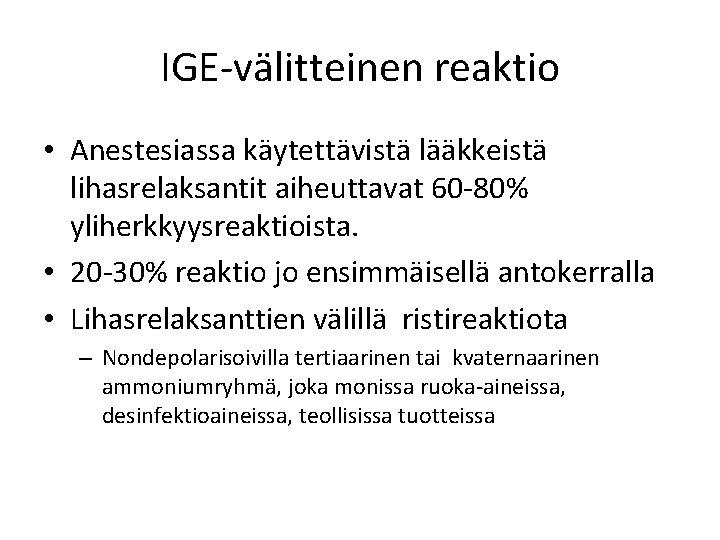 IGE-välitteinen reaktio • Anestesiassa käytettävistä lääkkeistä lihasrelaksantit aiheuttavat 60 -80% yliherkkyysreaktioista. • 20 -30% IGE-välitteinen reaktio • Anestesiassa käytettävistä lääkkeistä lihasrelaksantit aiheuttavat 60 -80% yliherkkyysreaktioista. • 20 -30%