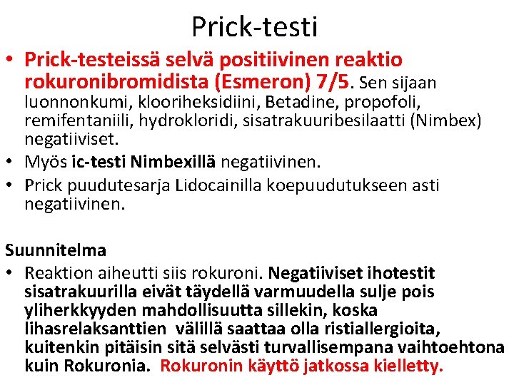 Prick-testi • Prick-testeissä selvä positiivinen reaktio rokuronibromidista (Esmeron) 7/5. Sen sijaan luonnonkumi, klooriheksidiini, Betadine, Prick-testi • Prick-testeissä selvä positiivinen reaktio rokuronibromidista (Esmeron) 7/5. Sen sijaan luonnonkumi, klooriheksidiini, Betadine,