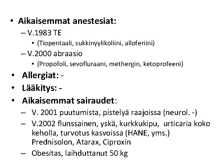 • Aikaisemmat anestesiat: – V. 1983 TE • (Tiopentaali, sukkinyylikoliini, alloferiini) – V. • Aikaisemmat anestesiat: – V. 1983 TE • (Tiopentaali, sukkinyylikoliini, alloferiini) – V.