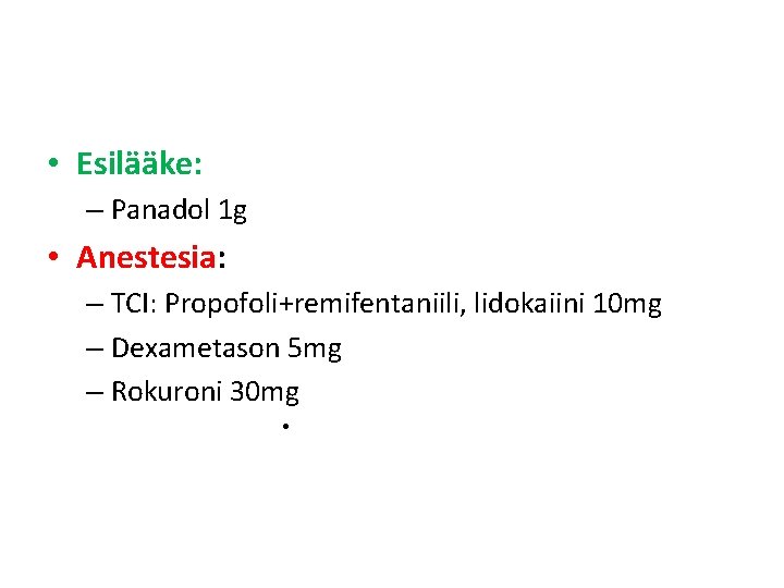• Esilääke: – Panadol 1 g • Anestesia: – TCI: Propofoli+remifentaniili, lidokaiini 10 • Esilääke: – Panadol 1 g • Anestesia: – TCI: Propofoli+remifentaniili, lidokaiini 10