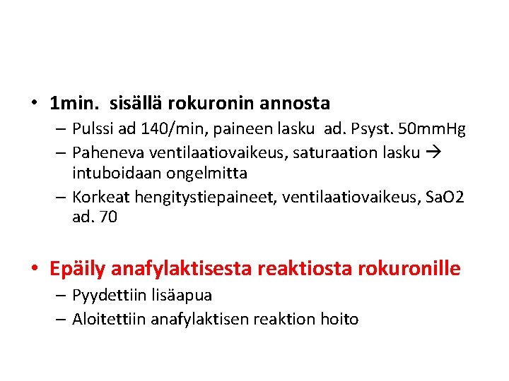 • 1 min. sisällä rokuronin annosta – Pulssi ad 140/min, paineen lasku ad. • 1 min. sisällä rokuronin annosta – Pulssi ad 140/min, paineen lasku ad.