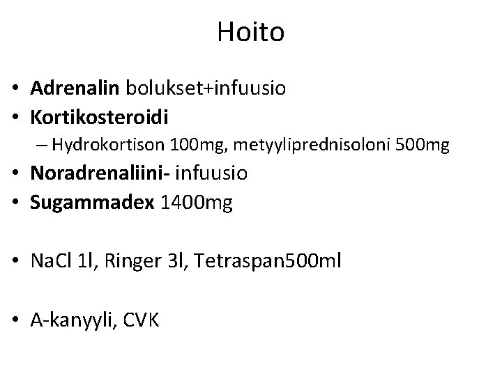 Hoito • Adrenalin bolukset+infuusio • Kortikosteroidi – Hydrokortison 100 mg, metyyliprednisoloni 500 mg • Hoito • Adrenalin bolukset+infuusio • Kortikosteroidi – Hydrokortison 100 mg, metyyliprednisoloni 500 mg •