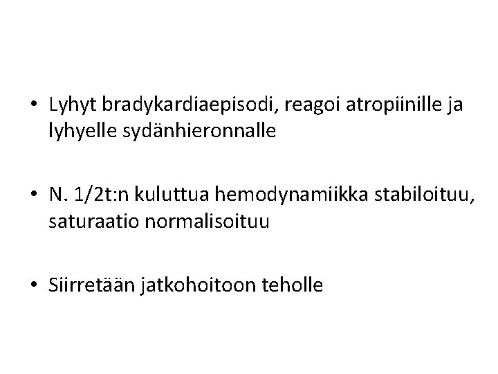 • Lyhyt bradykardiaepisodi, reagoi atropiinille ja lyhyelle sydänhieronnalle • N. 1/2 t: n • Lyhyt bradykardiaepisodi, reagoi atropiinille ja lyhyelle sydänhieronnalle • N. 1/2 t: n