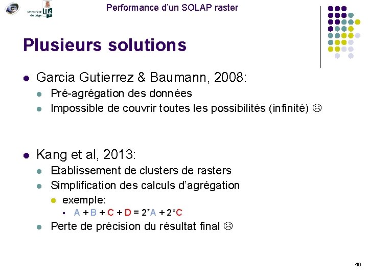 Performance d’un SOLAP raster Plusieurs solutions l Garcia Gutierrez & Baumann, 2008: l l