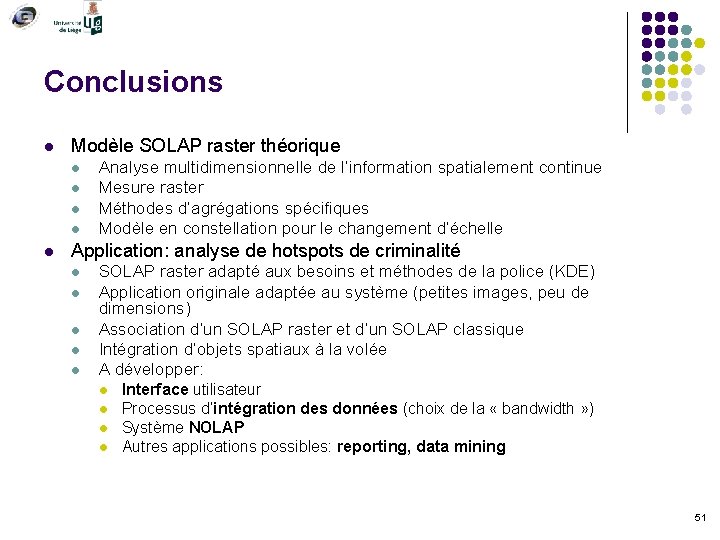 Conclusions l Modèle SOLAP raster théorique l l l Analyse multidimensionnelle de l’information spatialement