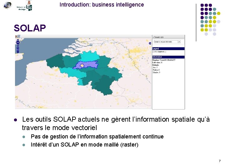 Introduction: business intelligence SOLAP l Les outils SOLAP actuels ne gèrent l’information spatiale qu’à