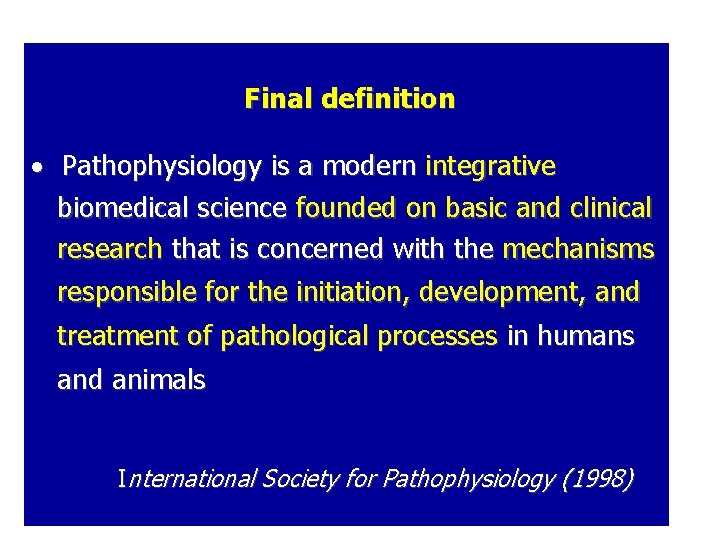 Final definition Pathophysiology is a modern integrative biomedical science founded on basic and clinical
