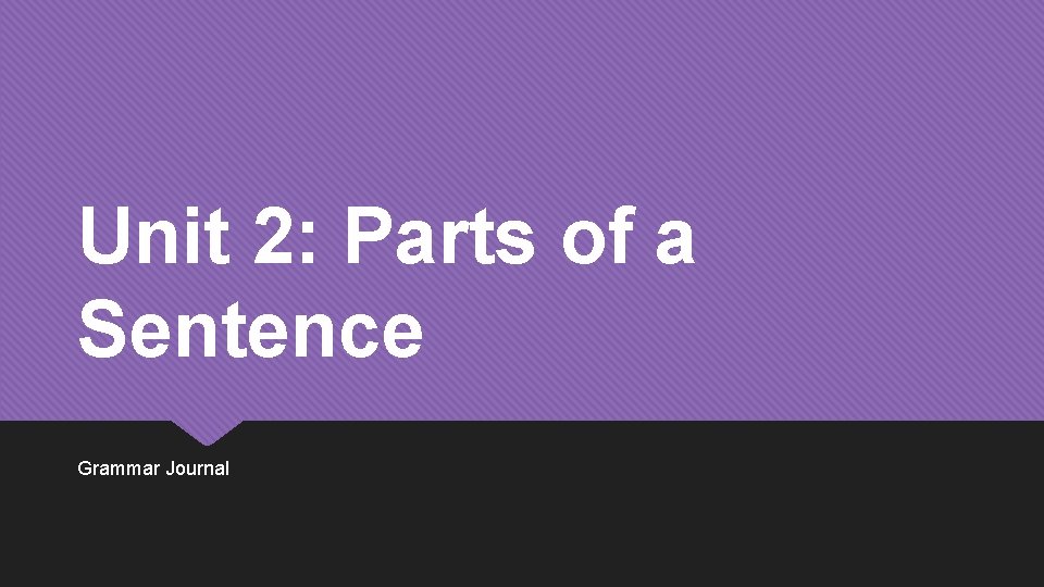 Unit 2: Parts of a Sentence Grammar Journal 