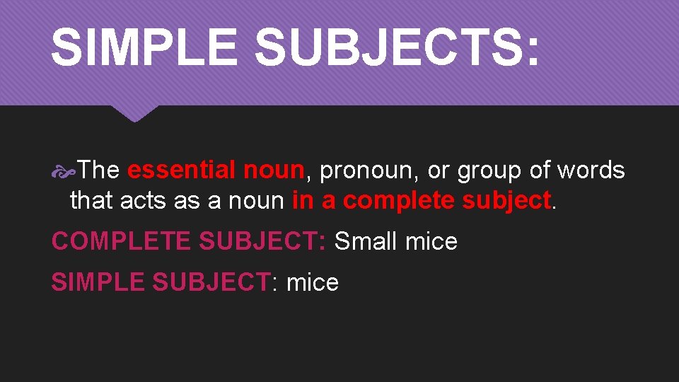 SIMPLE SUBJECTS: The essential noun, pronoun, or group of words that acts as a