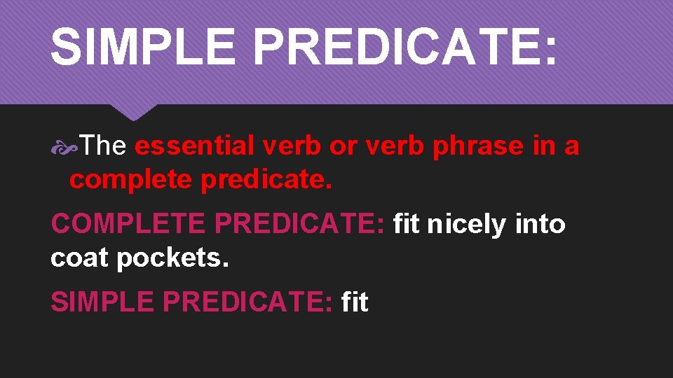 SIMPLE PREDICATE: The essential verb or verb phrase in a complete predicate. COMPLETE PREDICATE: