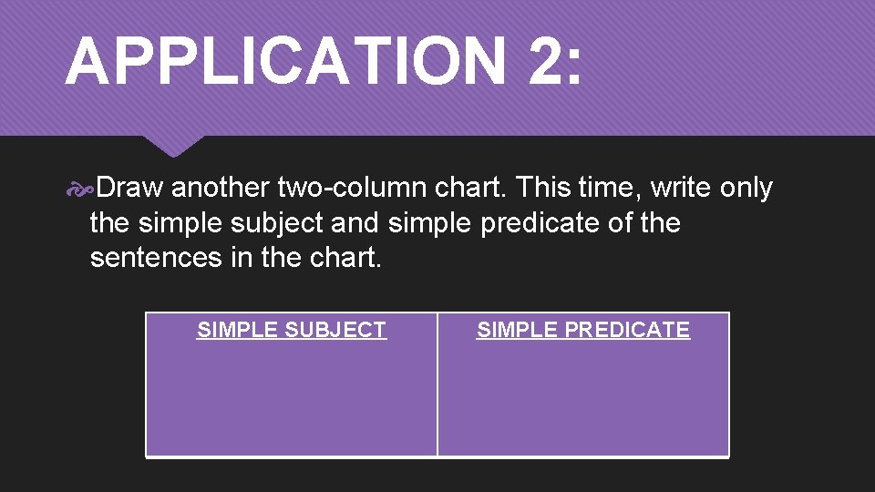 APPLICATION 2: Draw another two-column chart. This time, write only the simple subject and