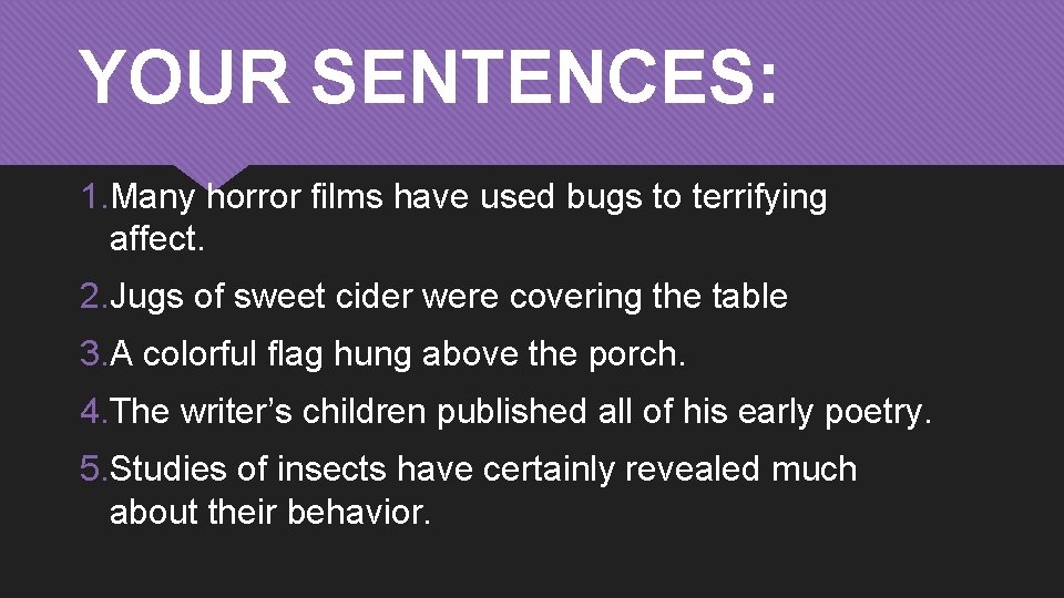 YOUR SENTENCES: 1. Many horror films have used bugs to terrifying affect. 2. Jugs