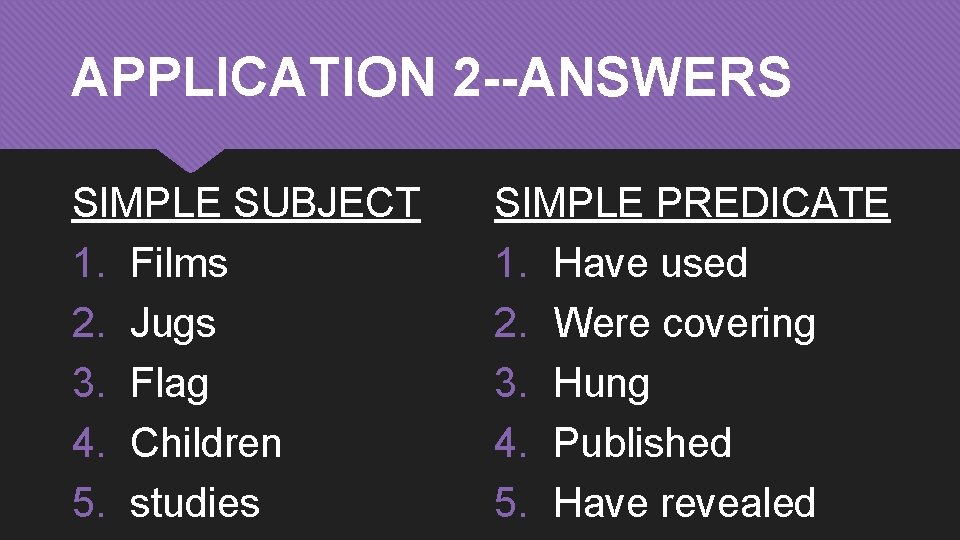 APPLICATION 2 --ANSWERS SIMPLE SUBJECT 1. Films 2. Jugs 3. Flag 4. Children 5.