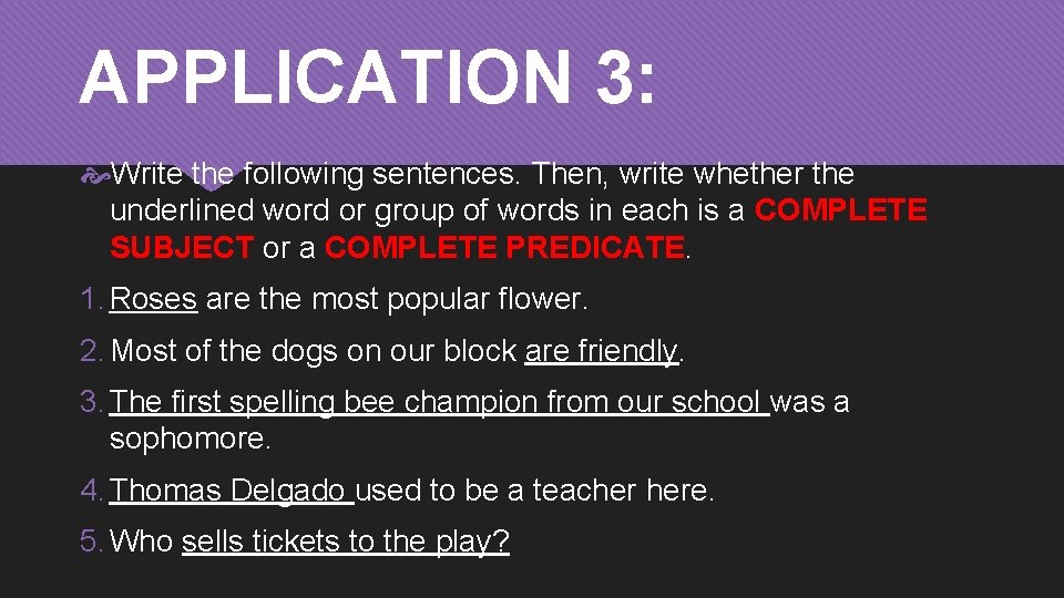 APPLICATION 3: Write the following sentences. Then, write whether the underlined word or group