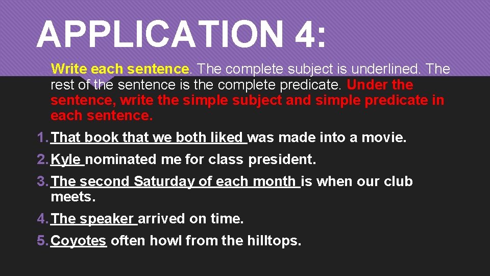 APPLICATION 4: Write each sentence. The complete subject is underlined. The rest of the