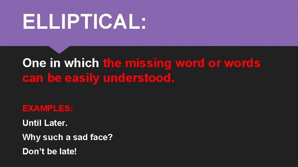 ELLIPTICAL: One in which the missing word or words can be easily understood. EXAMPLES: