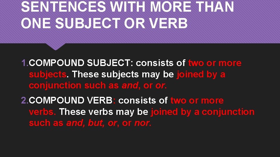 SENTENCES WITH MORE THAN ONE SUBJECT OR VERB 1. COMPOUND SUBJECT: consists of two