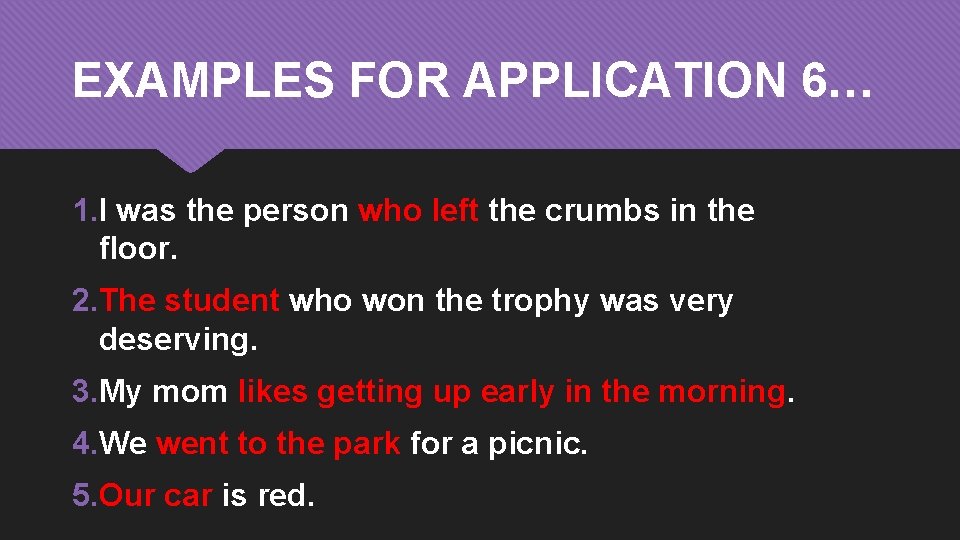 EXAMPLES FOR APPLICATION 6… 1. I was the person who left the crumbs in