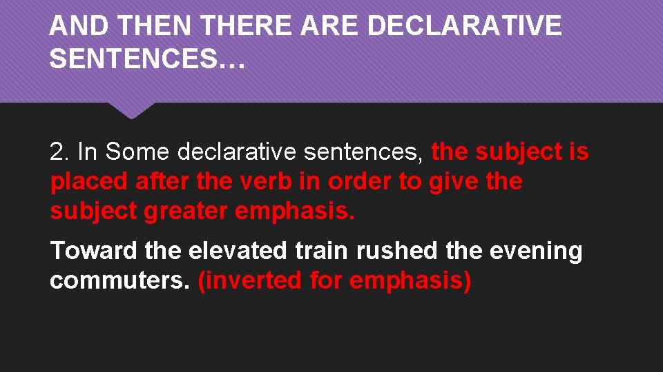 AND THEN THERE ARE DECLARATIVE SENTENCES… 2. In Some declarative sentences, the subject is