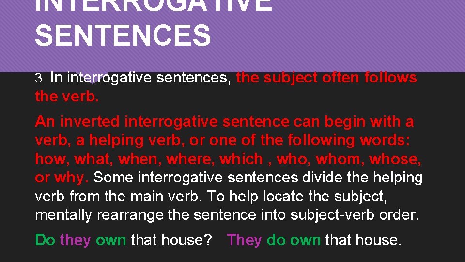 INTERROGATIVE SENTENCES 3. In interrogative sentences, the subject often follows the verb. An inverted