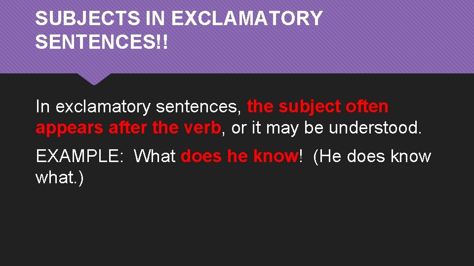 SUBJECTS IN EXCLAMATORY SENTENCES!! In exclamatory sentences, the subject often appears after the verb,