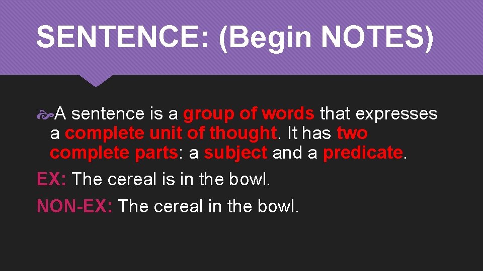 SENTENCE: (Begin NOTES) A sentence is a group of words that expresses a complete