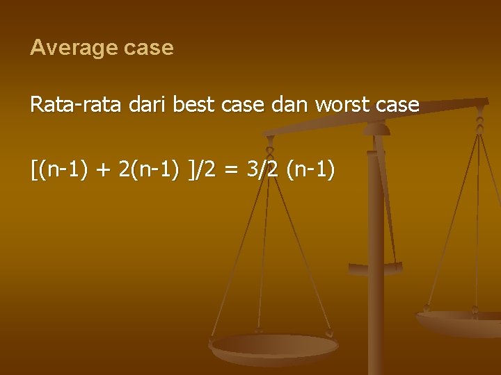 Average case Rata-rata dari best case dan worst case [(n-1) + 2(n-1) ]/2 =