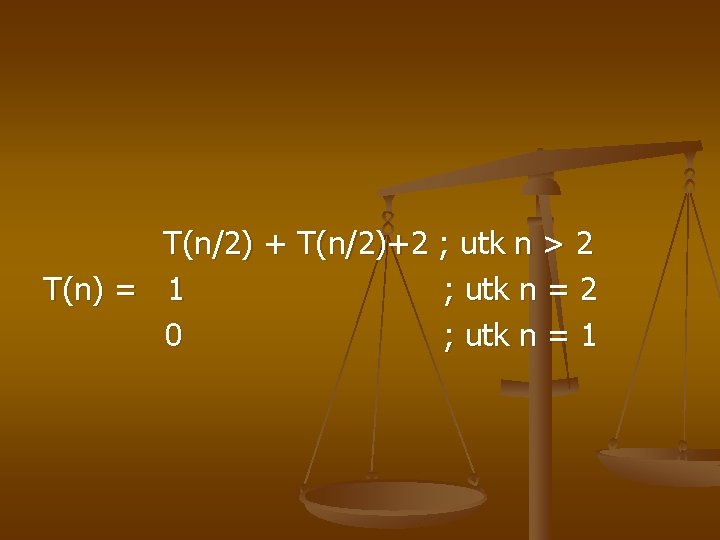T(n/2) + T(n/2)+2 ; utk n > 2 T(n) = 1 ; utk n