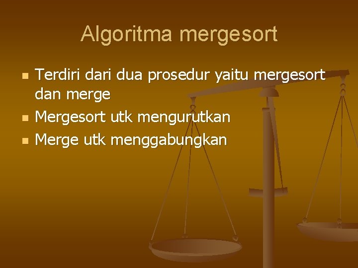 Algoritma mergesort n n n Terdiri dari dua prosedur yaitu mergesort dan merge Mergesort