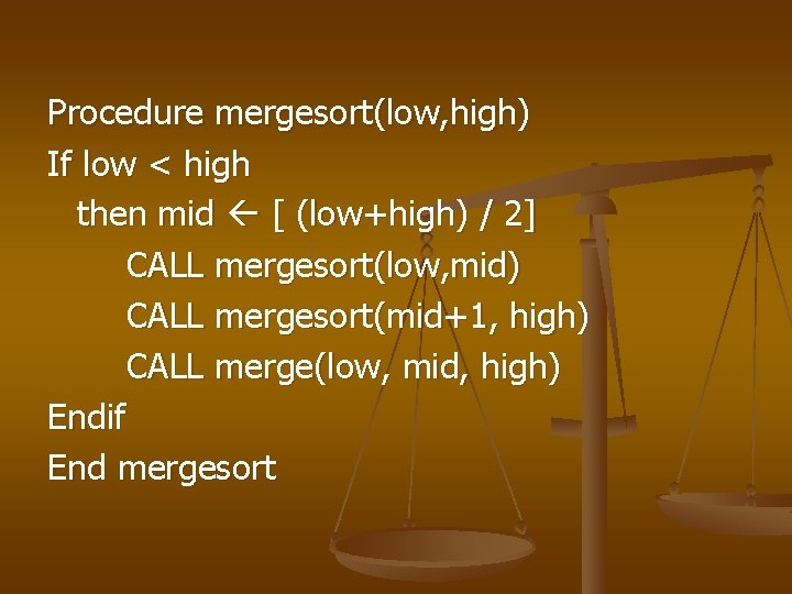 Procedure mergesort(low, high) If low < high then mid [ (low+high) / 2] CALL