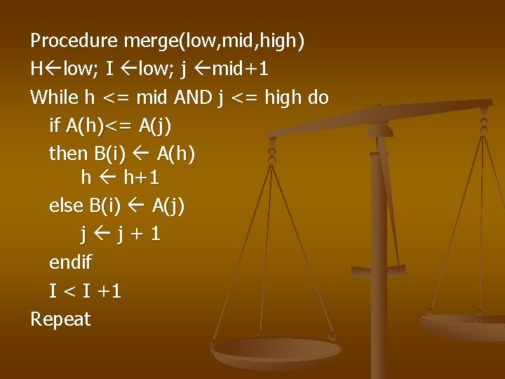 Procedure merge(low, mid, high) H low; I low; j mid+1 While h <= mid