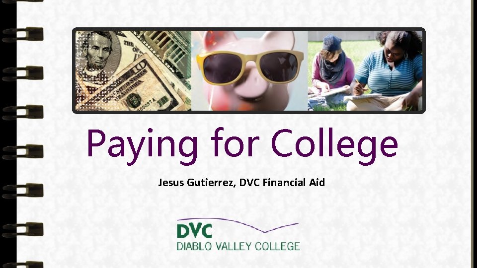 Paying for College Jesus Gutierrez, DVC Financial Aid 