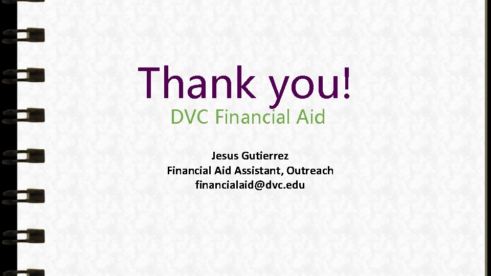 Thank you! DVC Financial Aid Jesus Gutierrez Financial Aid Assistant, Outreach financialaid@dvc. edu 