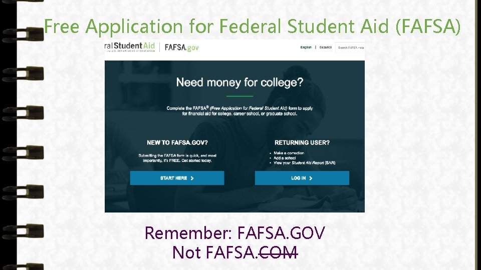 Free Application for Federal Student Aid (FAFSA) Remember: FAFSA. GOV Not FAFSA. COM 