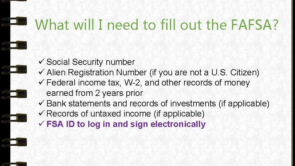 What will I need to fill out the FAFSA? ü Social Security number ü