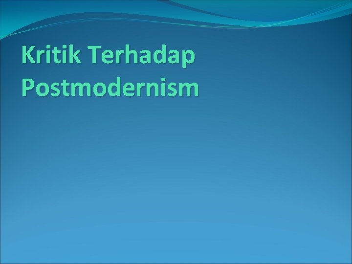 Kritik Terhadap Postmodernism 