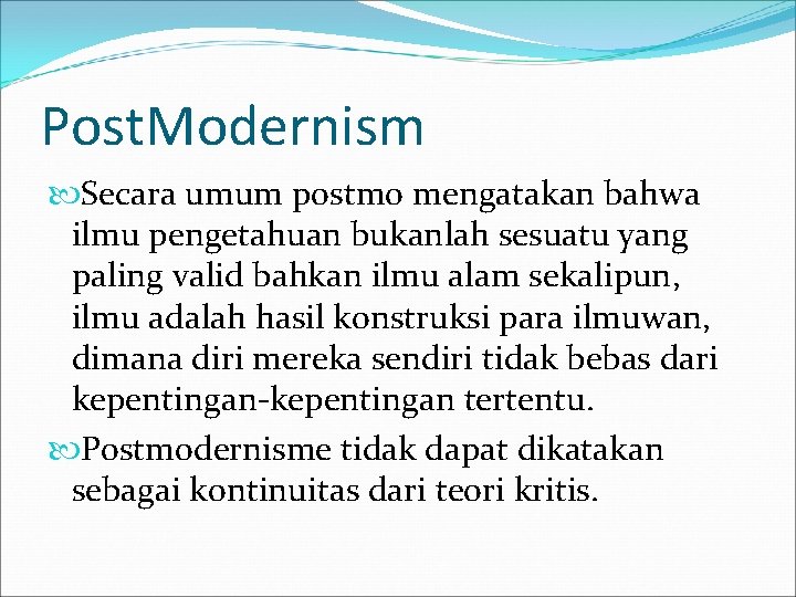 Post. Modernism Secara umum postmo mengatakan bahwa ilmu pengetahuan bukanlah sesuatu yang paling valid