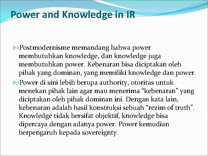 Power and Knowledge in IR Postmodernisme memandang bahwa power membutuhkan knowledge, dan knowledge juga
