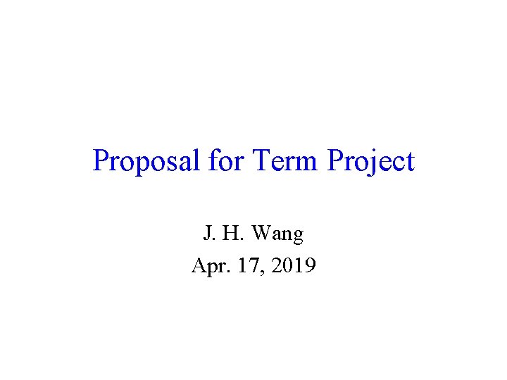 Proposal for Term Project J. H. Wang Apr. 17, 2019 