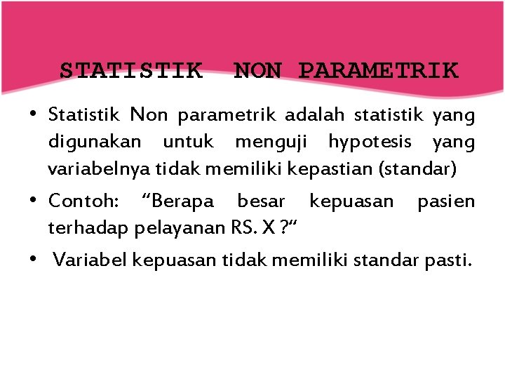 STATISTIK NON PARAMETRIK • Statistik Non parametrik adalah statistik yang digunakan untuk menguji hypotesis