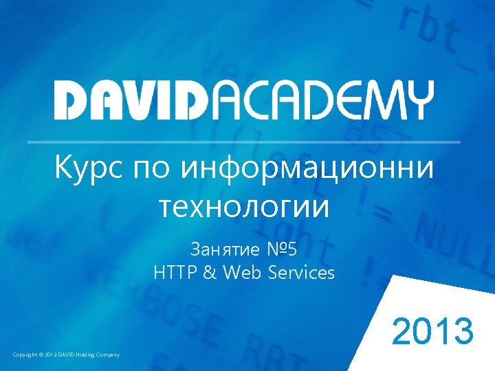 Курс по информационни технологии Занятие № 5 HTTP & Web Services Copyright © 2013