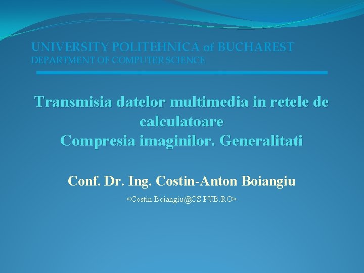 UNIVERSITY POLITEHNICA of BUCHAREST DEPARTMENT OF COMPUTER SCIENCE Transmisia datelor multimedia in retele de