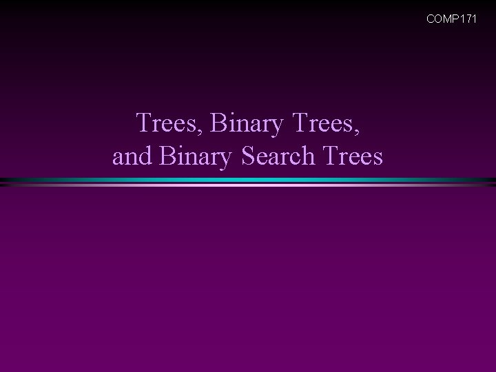 COMP 171 Trees, Binary Trees, and Binary Search Trees 