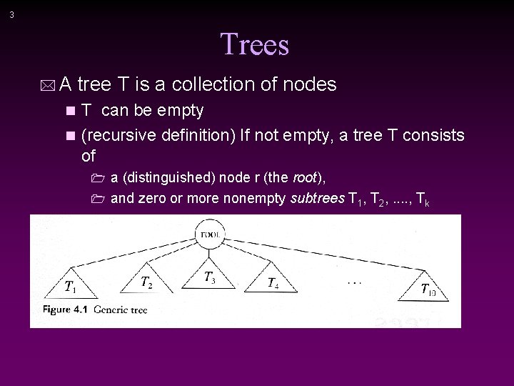 3 Trees * A tree T is a collection of nodes T can be