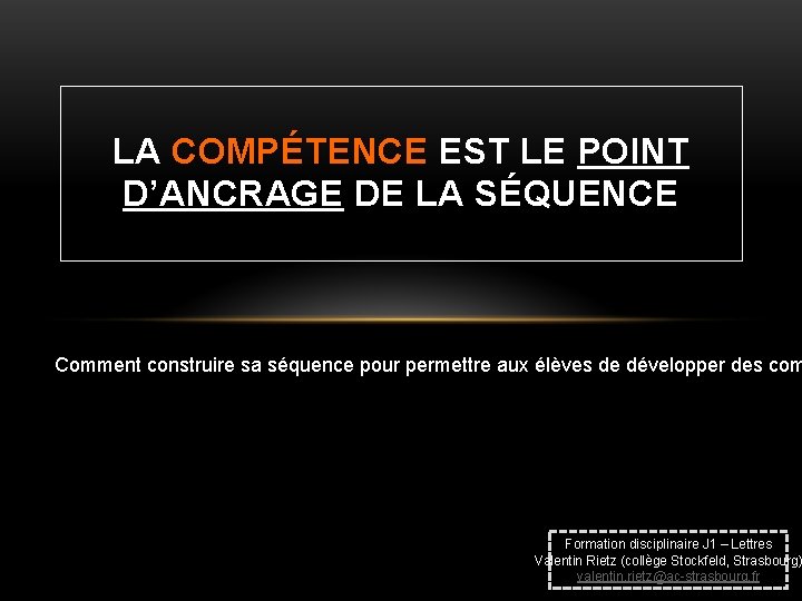 LA COMPÉTENCE EST LE POINT D’ANCRAGE DE LA SÉQUENCE Comment construire sa séquence pour LA COMPÉTENCE EST LE POINT D’ANCRAGE DE LA SÉQUENCE Comment construire sa séquence pour