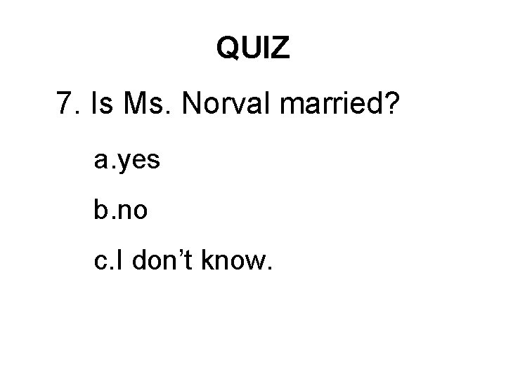 QUIZ 7. Is Ms. Norval married? a. yes b. no c. I don’t know.