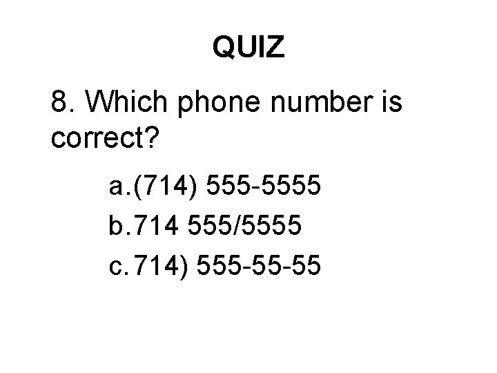 QUIZ 8. Which phone number is correct? a. (714) 555 -5555 b. 714 555/5555