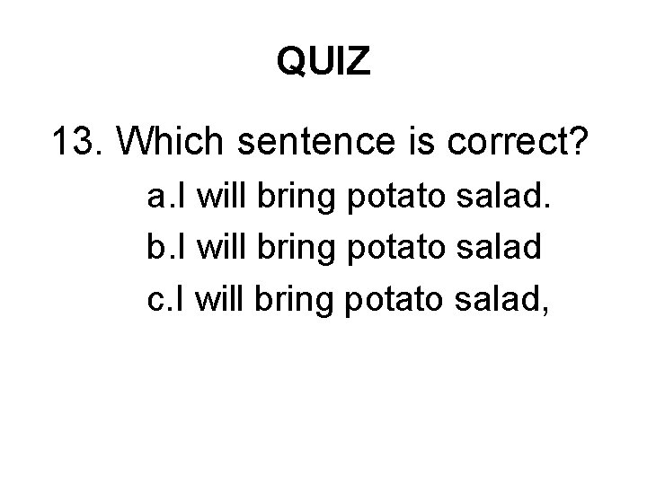 QUIZ 13. Which sentence is correct? a. I will bring potato salad. b. I